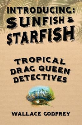 Sunfish & Starfish: Tropical Drag Queen Detectives by Godfrey, Wallace