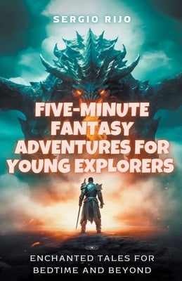 Five-Minute Fantasy Adventures for Young Explorers: Enchanted Tales for Bedtime and Beyond by Rijo, Sergio