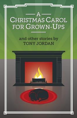 A Christmas Carol for Grown-Ups and Other Stories by Jordan, Tony