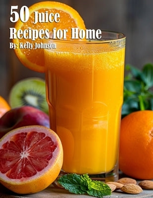 50 Juice Recipes for Home by Johnson, Kelly