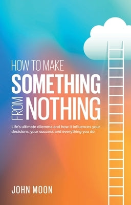 How To Make Something From Nothing by Moon, John