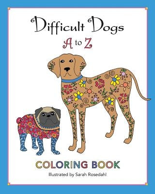 Difficult Dogs A to Z: Coloring Book by Rosedahl, Sarah