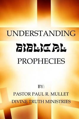 Understaning Biblical Prophecy by Mullet, Paul R.