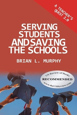 A Teacher's Quest 2.0: Serving Students and Saving the Schools by Murphy, Brian L.