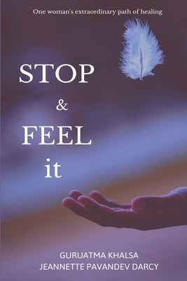 Stop & Feel it: One women's extraordinary path of healing by Darcy, Jeannette Pavandev