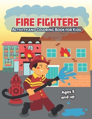 Fire fighters Activity and Coloring Book for kids Ages 5 and up: Fun for boys and girls, Preschool, Kindergarten by Little Hands Press