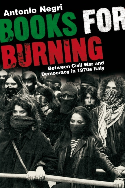 Books for Burning: Between Civil War and Democracy in 1970s Italy by Negri, Antonio