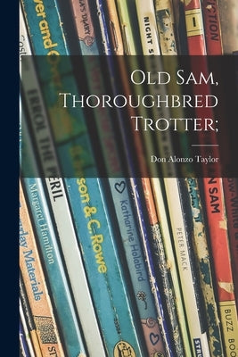 Old Sam, Thoroughbred Trotter; by Taylor, Don Alonzo