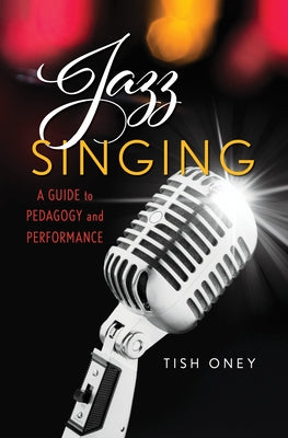 Jazz Singing: A Guide to Pedagogy and Performance by Oney, Tish