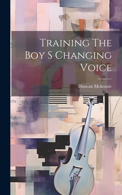 Training The Boy S Changing Voice by McKenzie, Duncan