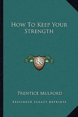 How To Keep Your Strength by Mulford, Prentice