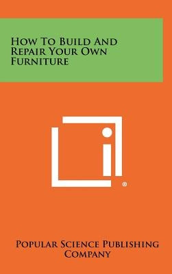 How to Build and Repair Your Own Furniture by Popular Science Publishing Company