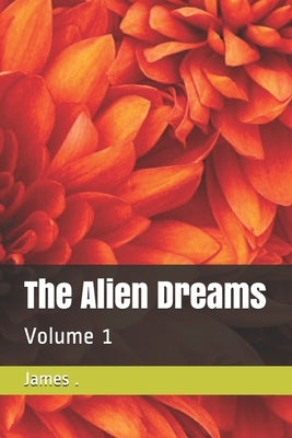 The Alien Dreams: Volume 1 by , James