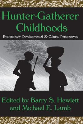 Hunter-Gatherer Childhoods: Evolutionary, Developmental, and Cultural Perspectives by Hewlett, Barry S.