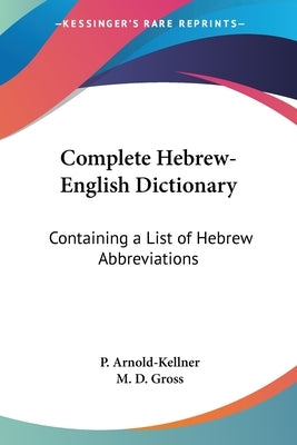 Complete Hebrew-English Dictionary: Containing a List of Hebrew Abbreviations by Arnold-Kellner, P.