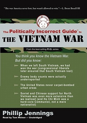 The Politically Incorrect Guide to the Vietnam War by Jennings, Phillip