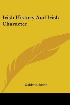 Irish History And Irish Character by Smith, Goldwin