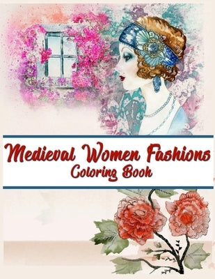 Medieval Women Fashions Coloring Book: Fashion Coloring Book Girls, Vintage Ladies Adult Coloring Books, Vintage Women Adult Coloring Book by People, Coloring Book