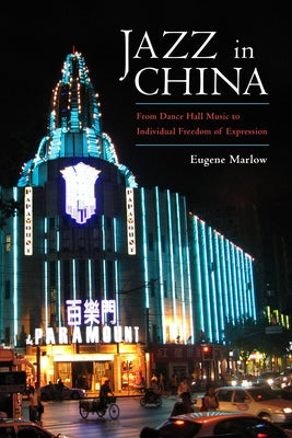 Jazz in China: From Dance Hall Music to Individual Freedom of Expression by Marlow, Eugene