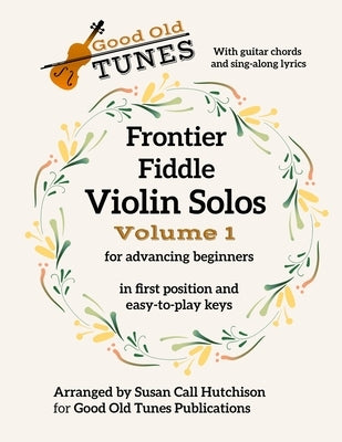 Frontier Fiddle VIOLIN SOLOS Vol 1 With Guitar Chords and Sing-Along Lyrics: in first position and easy-to-play keys by Hutchison, Susan Call