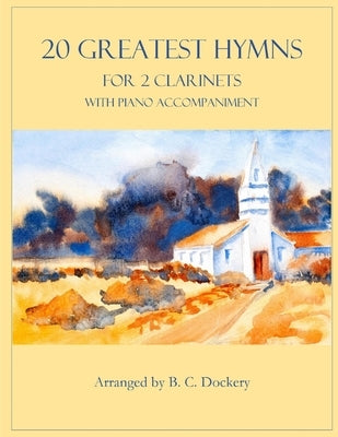 20 Greatest Hymns for 2 Clarinets with Piano Accompaniment by Dockery, B. C.