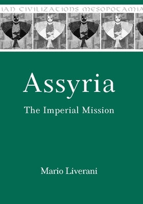 Assyria: The Imperial Mission by Liverani, Mario