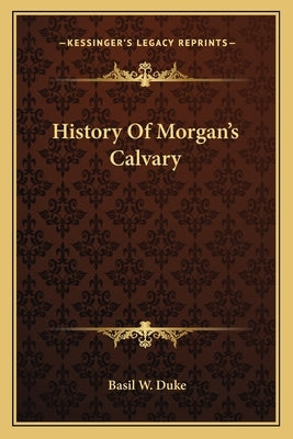 History Of Morgan's Calvary by Duke, Basil W.