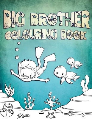 Big Brother Colouring Book: Perfect For Big Brothers Ages 2-6: Cute Gift Idea for Toddlers, Colouring Pages for Ocean and Sea Creature Loving Kids by Press, Water Dream