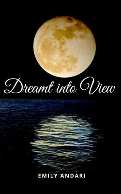 Dreamt into View by Andari, Emily