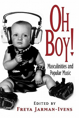 Oh Boy!: Masculinities and Popular Music by Jarman-Ivens, Freya