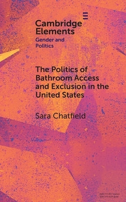 The Politics of Bathroom Access and Exclusion in the United States by Chatfield, Sara