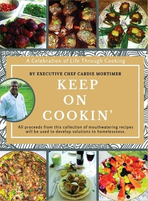 Keep On Cookin': A Celebration of Life Through Cooking by Mortimer, Cardie G.