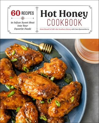 Hot Honey Cookbook: 60 Recipes to Infuse Sweet Heat Into Your Favorite Foods by Russell, Ames