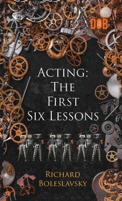 Acting: The First Six Lessons by Boleslavsky, Richard