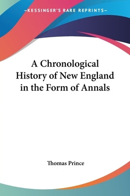 A Chronological History of New England in the Form of Annals by Prince, Thomas