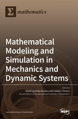 Mathematical Modeling and Simulation in Mechanics and Dynamic Systems by Luminita Scutaru, Maria