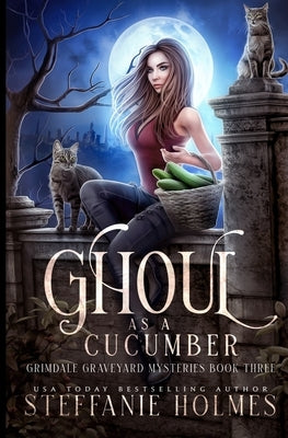 Ghoul as a Cucumber: A kooky, spooky cozy fantasy with spice by Holmes, Steffanie