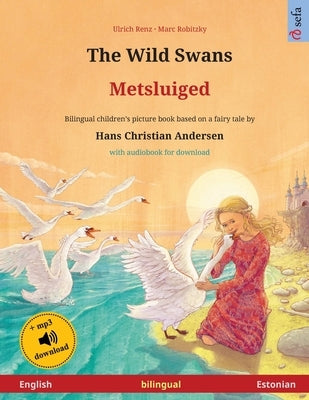 The Wild Swans - Metsluiged (English - Estonian): Bilingual children's book based on a fairy tale by Hans Christian Andersen, with audiobook for downl by Renz, Ulrich