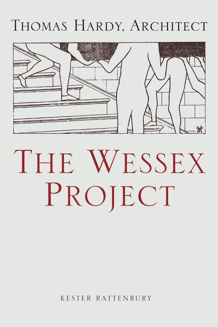 The Wessex Project: Thomas Hardy, Architect by Rattenbury, Kester