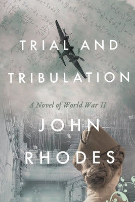 Trial and Tribulation: A Novel of World War II by Rhodes, John