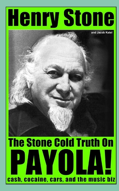 The Stone Cold Truth on Payola!: Cash, Cocaine, Cars, and The Music Biz by Katel, Jacob