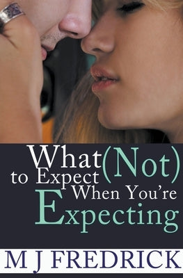 What (Not) to Expect When You're Expecting by Fredrick, Mj