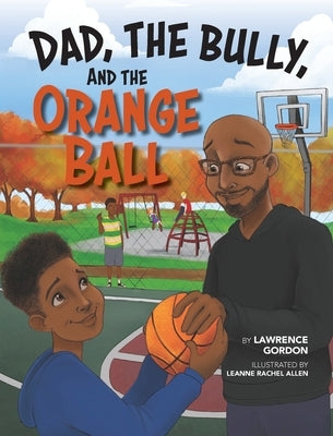 Dad, the Bully, and the Orange Ball by Gordon, Lawrence