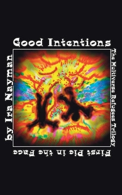 Good Intentions: The Multiverse Refugees Trilogy: First Pie in the Face by Nayman, Ira