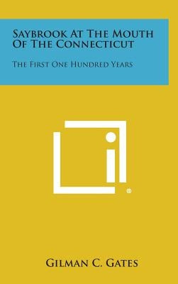 Saybrook at the Mouth of the Connecticut: The First One Hundred Years by Gates, Gilman C.