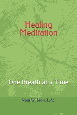 Healing Meditation: One Breath at a Time by Jeon, Nam W.