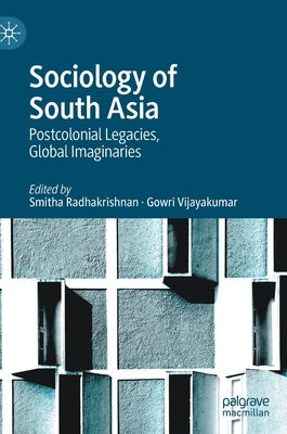 Sociology of South Asia: Postcolonial Legacies, Global Imaginaries by Radhakrishnan, Smitha