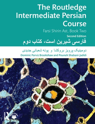 The Routledge Intermediate Persian Course: Farsi Shirin Ast, Book Two by Parviz Brookshaw, Dominic