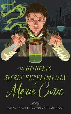 The Hitherto Secret Experiments of Marie Curie by Schmidt, Bryan Thomas