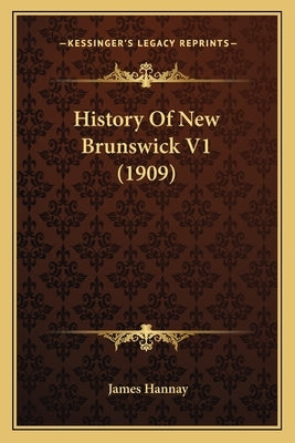 History Of New Brunswick V1 (1909) by Hannay, James